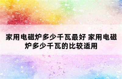 家用电磁炉多少千瓦最好 家用电磁炉多少千瓦的比较适用